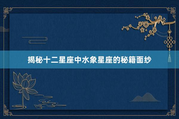 揭秘十二星座中水象星座的秘籍面纱