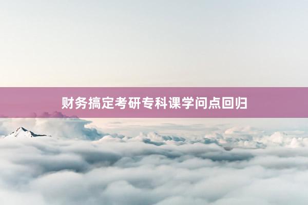 财务搞定考研专科课学问点回归