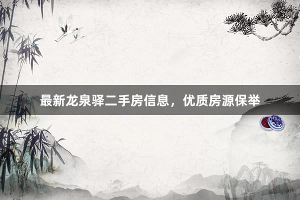 最新龙泉驿二手房信息，优质房源保举