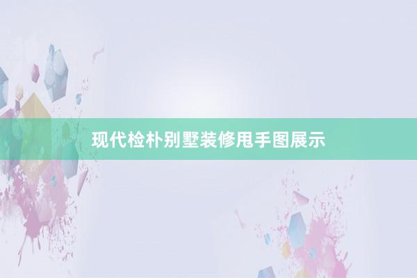 现代检朴别墅装修甩手图展示